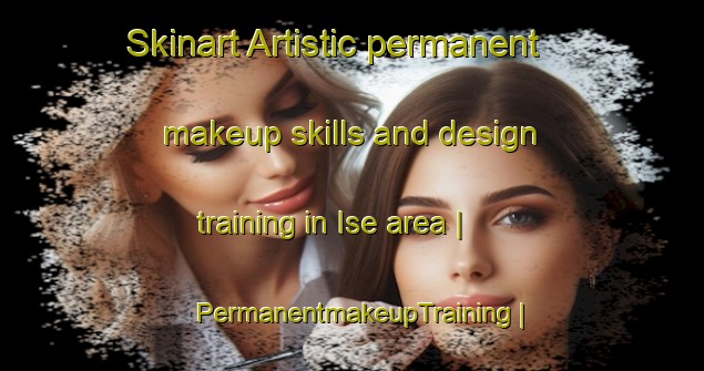 Skinart Artistic permanent makeup skills and design training in Ise area | PermanentmakeupTraining | PermanentmakeupClasses | SkinartTraining-Papua New Guinea